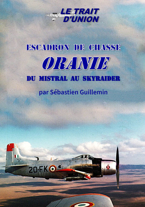 Le Trait d'Union - Escadron Oranie du Mistral au Skyraider (édition imprimée)