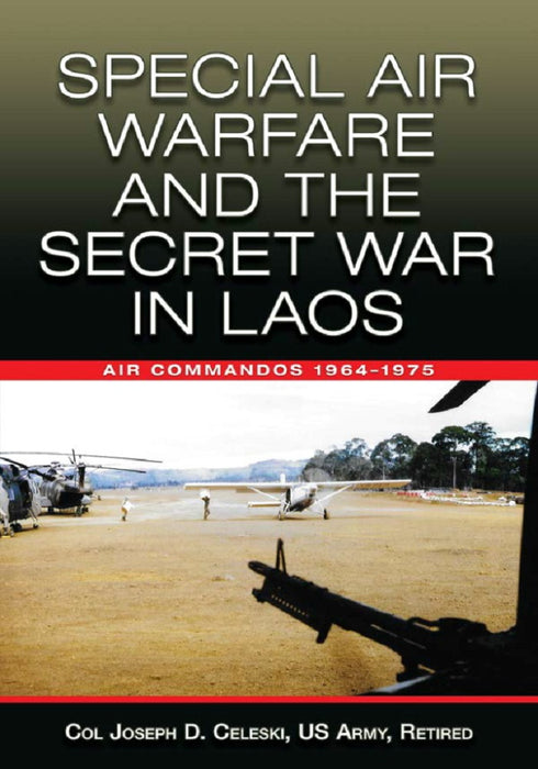 Celeski, Joseph - Special Air Warfare and the Secret War in Laos - Air Commandos 1964–1975